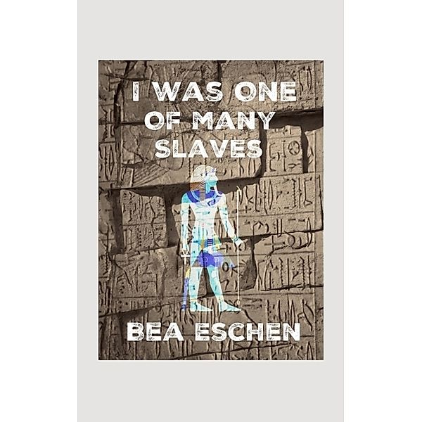 I Was One Of Many Slaves, Bea Eschen