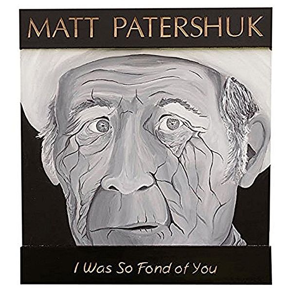 I Was So Fond Of You, Matt Patershuk
