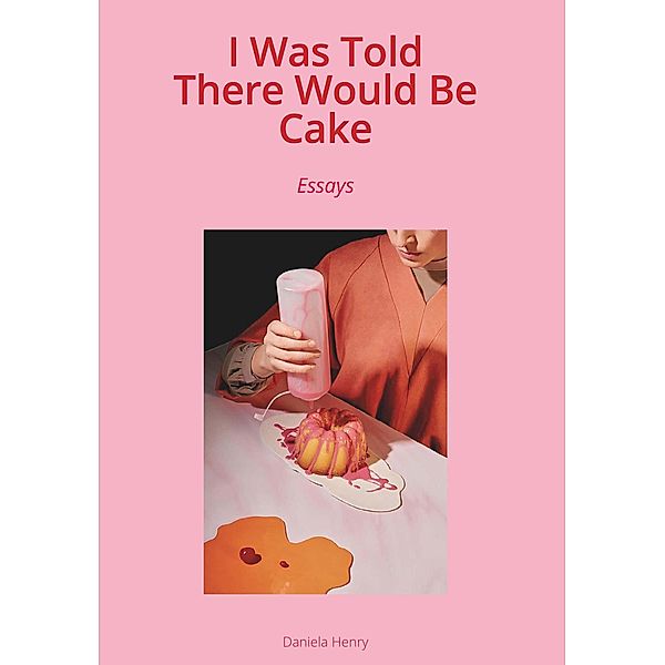 I Was Told There Would Be Cake, Daniela Henry