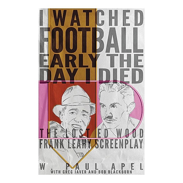 I Watched Football Early the Day I Died: The Lost Ed Wood Frank Leahy Screenplay, W. Paul Apel