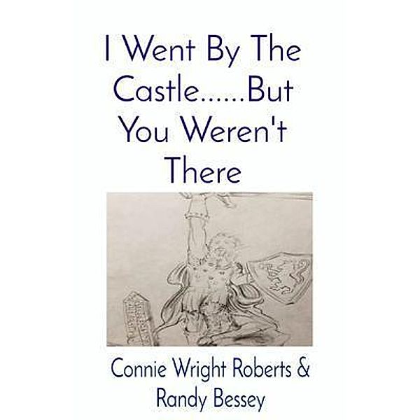 I Went By The Castle......But You Weren't There, Connie Wright Roberts, Randy Bessey