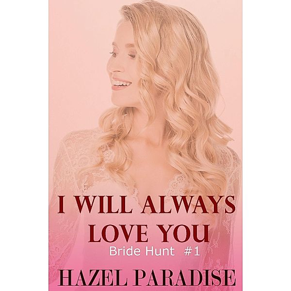 I Will Always Love You (Bride Hunt, #1) / Bride Hunt, Hazel Paradise