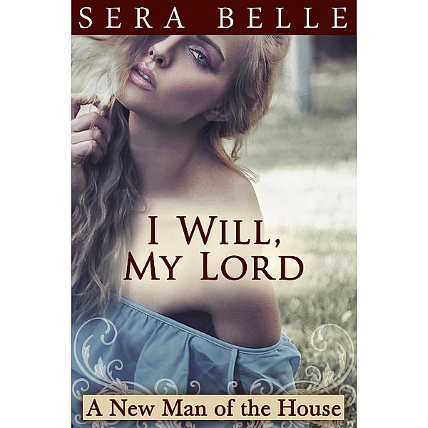 I Will, My Lord (A New Man of the House, #4) / A New Man of the House, Sera Belle