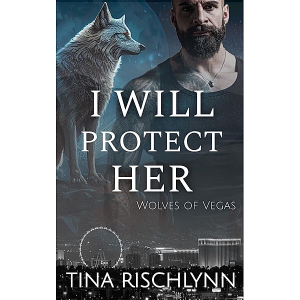 I Will Protect Her (Wolves of Vegas, #1) / Wolves of Vegas, Tina Rischlynn