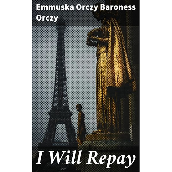 I Will Repay, Emmuska Orczy Baroness Orczy