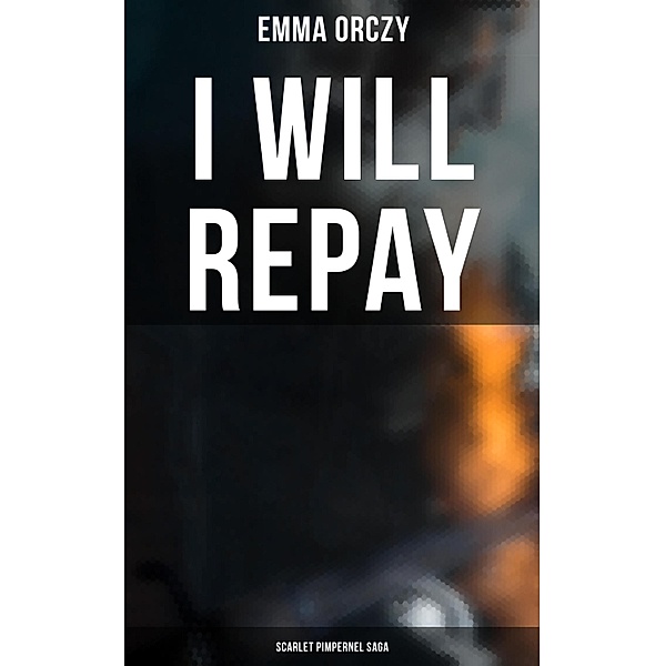I WILL REPAY: Scarlet Pimpernel Saga, Emma Orczy