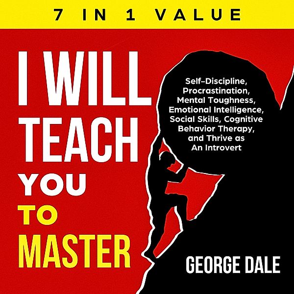 I Will Teach You to Master: Self-Discipline, Procrastination, Mental Toughness, Emotional Intelligence, Social Skills, Cognitive Behavior Therapy, and Thrive as An Introvert, George Dale