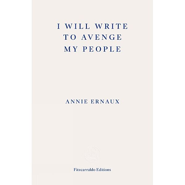 I Will Write To Avenge My People - WINNER OF THE 2022 NOBEL PRIZE IN LITERATURE, Annie Ernaux