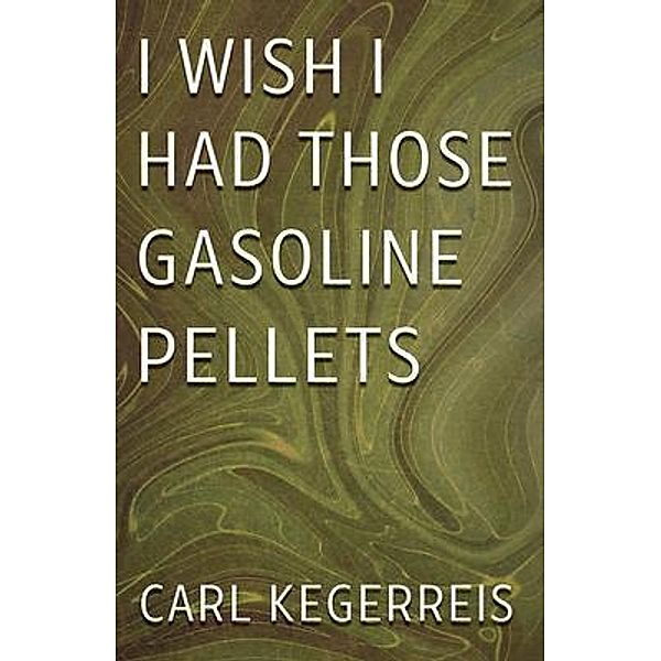 I Wish I Had Those Gasoline Pellets / Ink Start Media, Carl Kegerreis