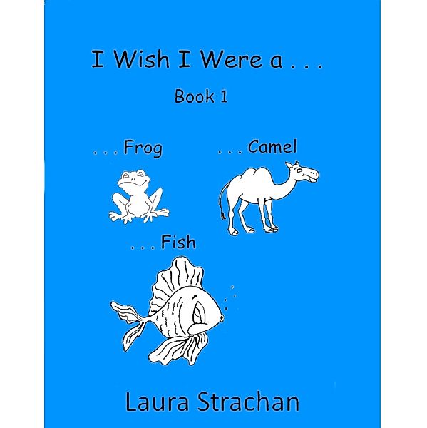 I Wish I Were ... Book 1 / Laura Strachan, Laura Strachan