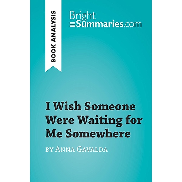I Wish Someone Were Waiting for Me Somewhere by Anna Gavalda (Book Analysis), Bright Summaries