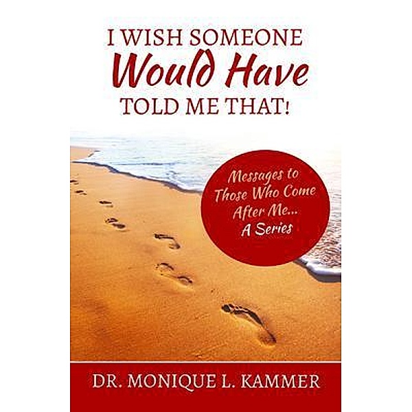 I Wish Someone Would Have Told Me That!, Monique L Kammer