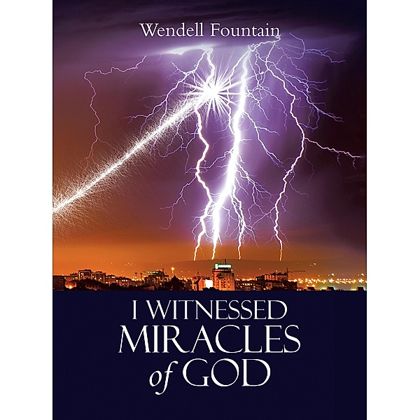 I Witnessed Miracles of God, Wendell Fountain