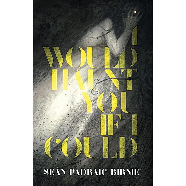 I Would Haunt You if I Could, Seán Padraic Birnie