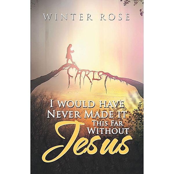 I Would Have Never Made It This Far Without Jesus, Winter Rose