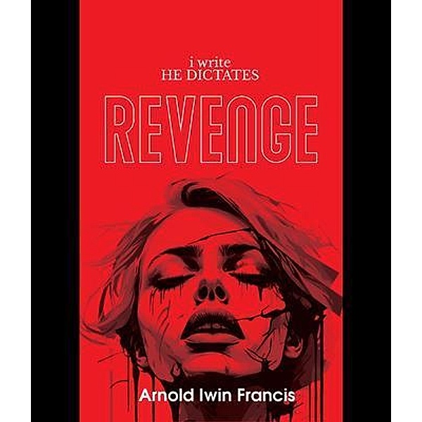 i write HE DICTATES - Revenge, Arnold Iwin Francis