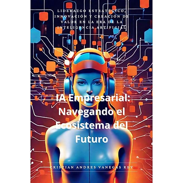 IA Empresarial: Navegando el Ecosistema del Futuro (DOMINAIA, #3) / DOMINAIA, Cristian Vanegas