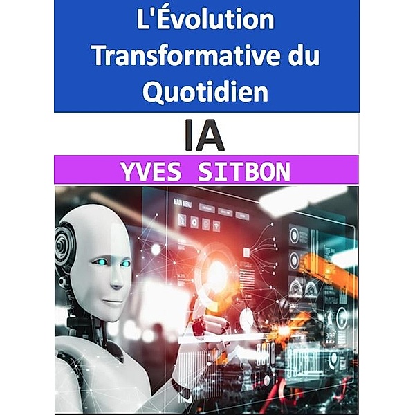 IA : L'Évolution Transformative du Quotidien, Yves Sitbon