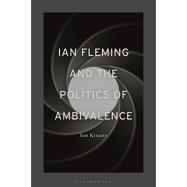 Ian Fleming and the Politics of Ambivalence, Ian Kinane