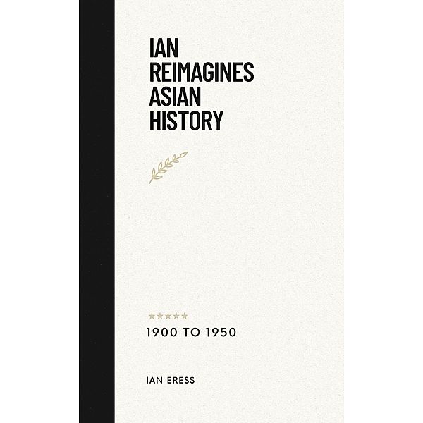 Ian Reimagines Asian History 1900-1950 (World History, #1) / World History, Ian Eress