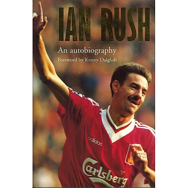 Ian Rush - An Autobiography With Ken Gorman, Ian Rush