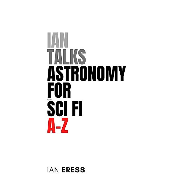 Ian Talks Astronomy for Sci Fi A-Z (Topics for Writers, #1) / Topics for Writers, Ian Eress