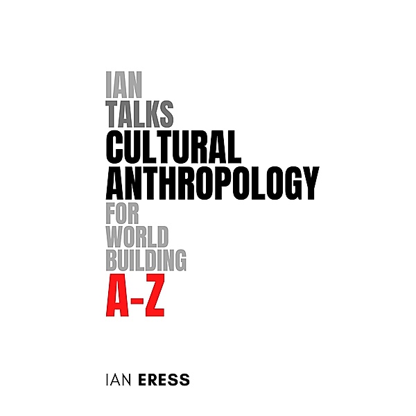 Ian Talks Cultural Anthropology for World Building A-Z / World Building, Ian Eress