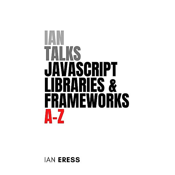 Ian Talks JavaScript Libraries and Frameworks A-Z (WebDevAtoZ, #4) / WebDevAtoZ, Ian Eress