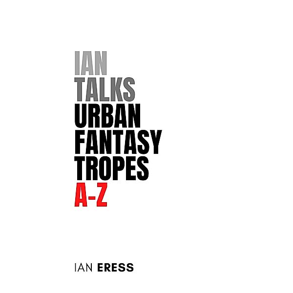 Ian Talks Urban Fantasy Tropes A-Z (TropesAtoZ, #1) / TropesAtoZ, Ian Eress