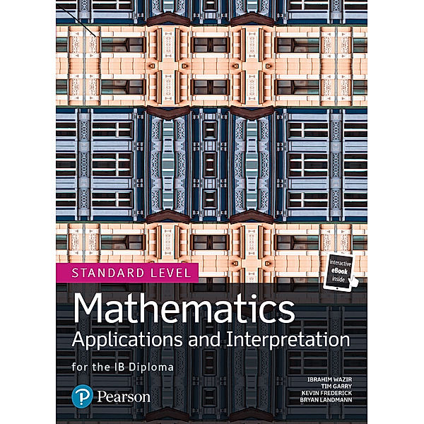 IB Diploma / Mathematics Applications and Interpretation for the IB Diploma Standard Level, Tim Garry, Bryan Landmann, John Whalley, Kevin Frederick, Jim Nakamoto, Ibrahim Wazir