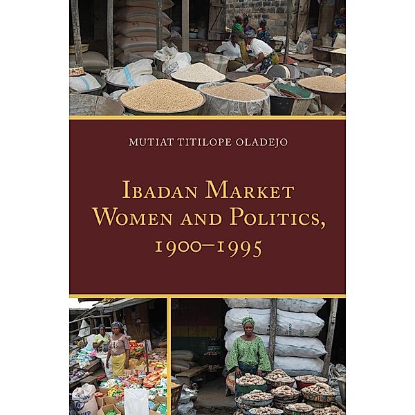 Ibadan Market Women and Politics, 1900-1995, Mutiat Titilope Oladejo