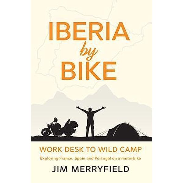 Iberia by Bike: Work Desk to Wild Camp, Jim Merryfield