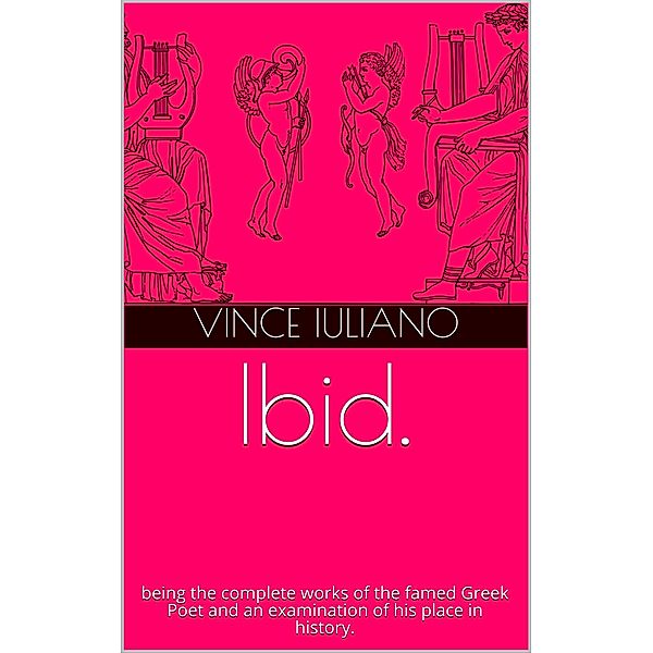 Ibid. being the complete works of the famed Greek Poet and an examination of his place in history., Vince Iuliano