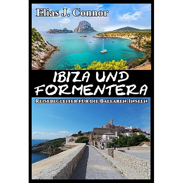 Ibiza und Formentera - Reisebegleiter für die Balearen-Inseln, Elias J. Connor