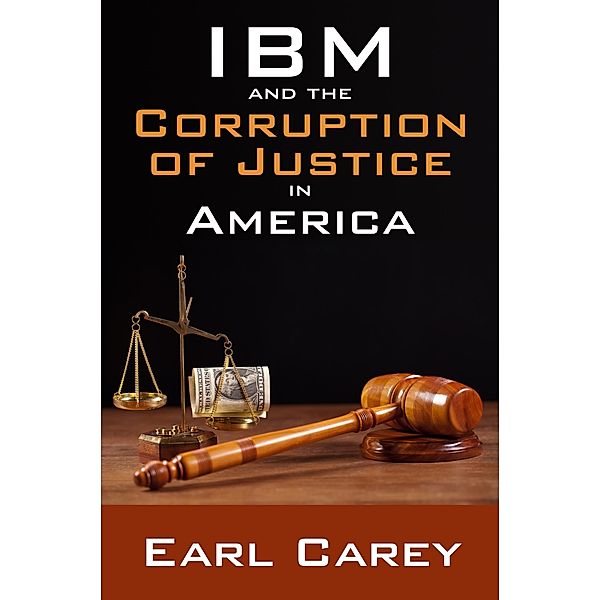 IBM and the Corruption of Justice in America / eBookIt.com, Earl Carey