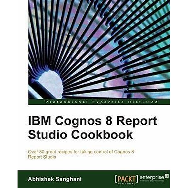 IBM Cognos 8 Report Studio Cookbook, Abhishek Sanghani