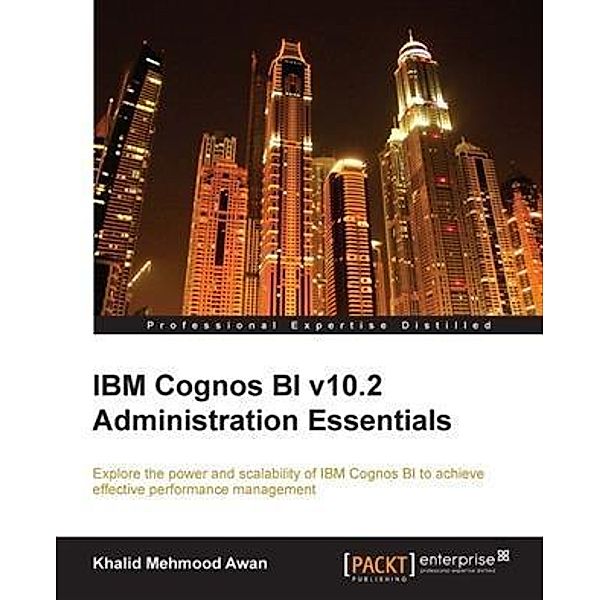 IBM Cognos BI v10.2 Administration Essentials, Khalid Mehmood Awan