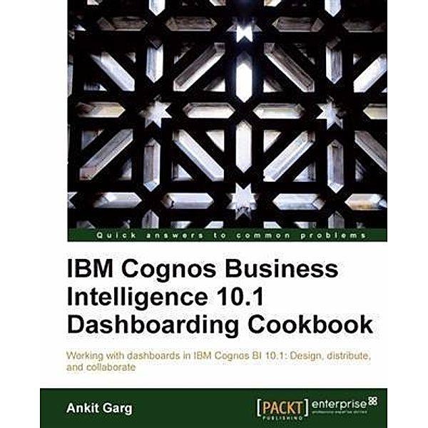 IBM Cognos Business Intelligence 10.1 Dashboarding cookbook, Ankit Garg
