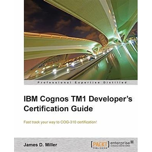 IBM Cognos TM1 Developer's Certification Guide, James D. Miller