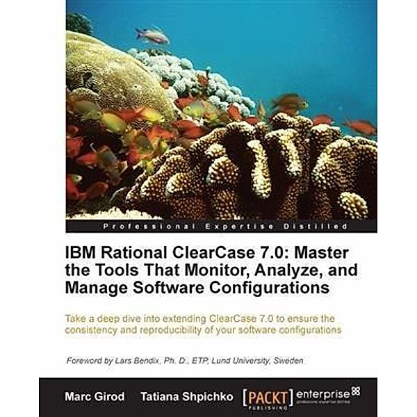 IBM Rational ClearCase 7.0: Master the Tools That Monitor, Analyze, and Manage Software Configurations, Marc Girod