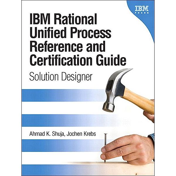IBM Rational Unified Process Reference and Certification Guide, Shuja Ahmad K., Jochen Krebs