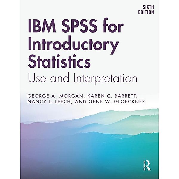 IBM SPSS for Introductory Statistics, George A. Morgan, Karen C. Barrett, Nancy L. Leech, Gene W. Gloeckner