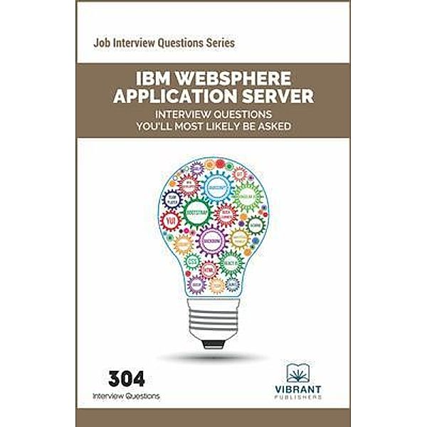 IBM WebSphere Application Server Interview Questions You'll Most Likely Be Asked / Job Interview Questions Series Bd.26, Vibrant Publishers