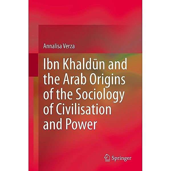 Ibn Khaldun and the Arab Origins of the Sociology of Civilisation and Power, Annalisa Verza