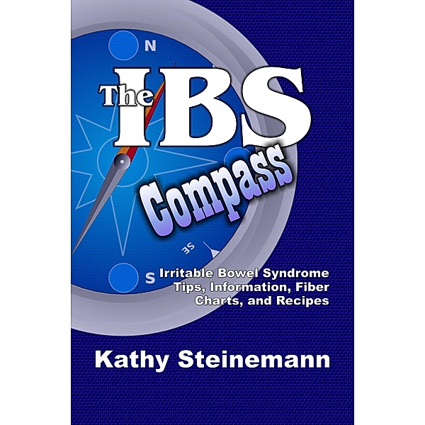 IBS Compass: Irritable Bowel Syndrome Tips, Information, Fiber Charts, and Recipes / Kathy Steinemann, Kathy Steinemann