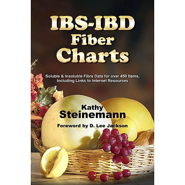 IBS-IBD Fiber Charts: Soluble & Insoluble Fibre Data for Over 450 Items, Including Links to Internet Resources / Kathy Steinemann, Kathy Steinemann