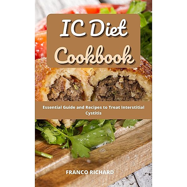 IC Diet Cookbook: Essential Guide and Recipes to Treat Interstitial Cystitis, Franco Richard