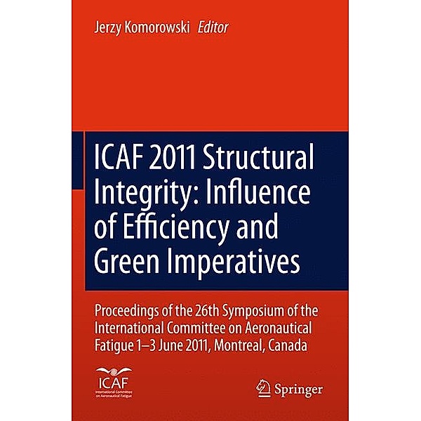 Icaf 2011 Structural Integrity: Influence of Efficiency and Green Imperatives: Proceedings of the 26th Symposium of the International Committee on Aer