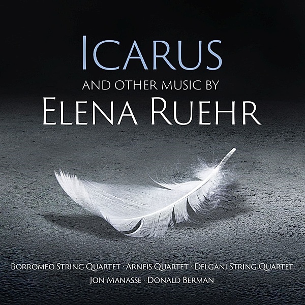 Icarus And Other Music Of Elena Rühr, Jon Manasse, Donald Berman, Borromeo SQ