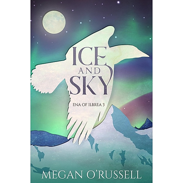 Ice and Sky (Ena of Ilbrea, #3) / Ena of Ilbrea, Megan O'Russell